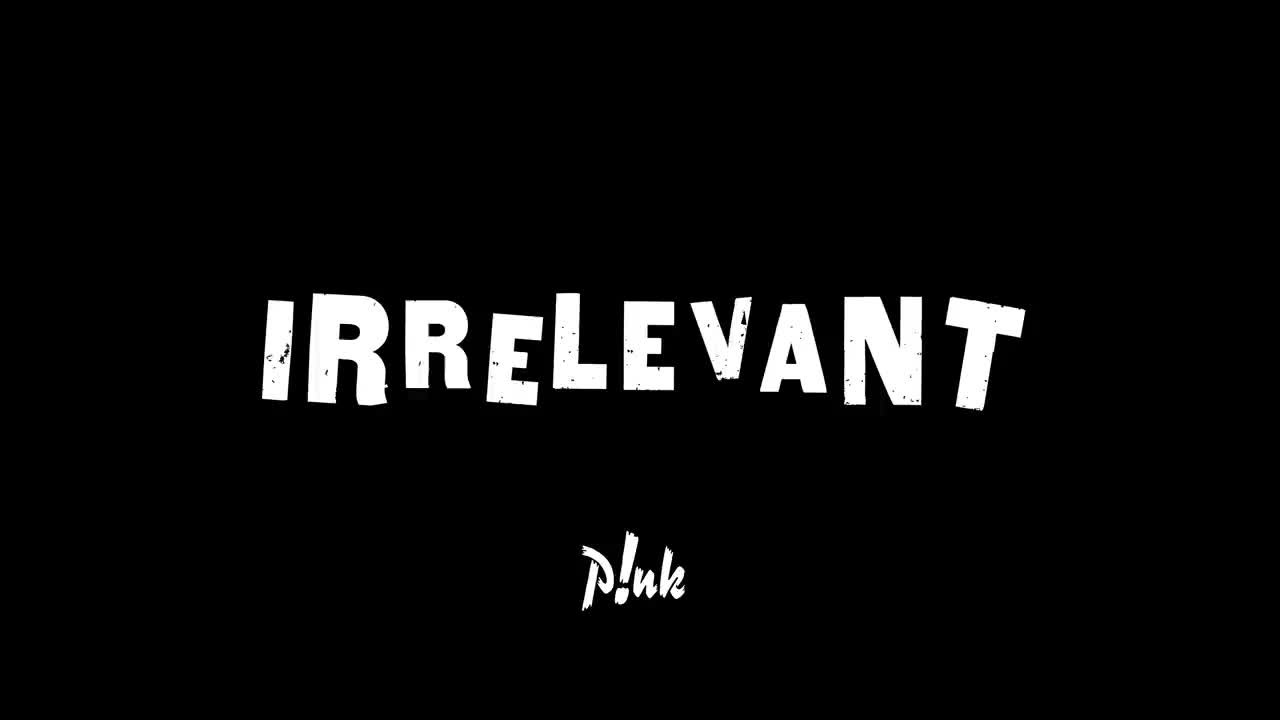 P!nk - Irrelevant